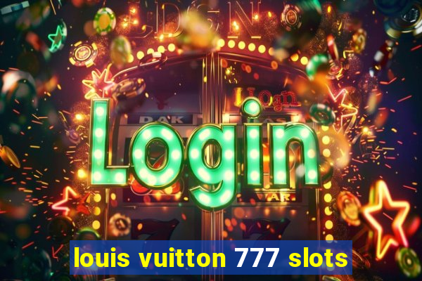 louis vuitton 777 slots